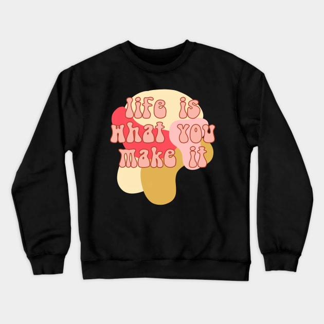 Life is what you make it Crewneck Sweatshirt by lilydlin